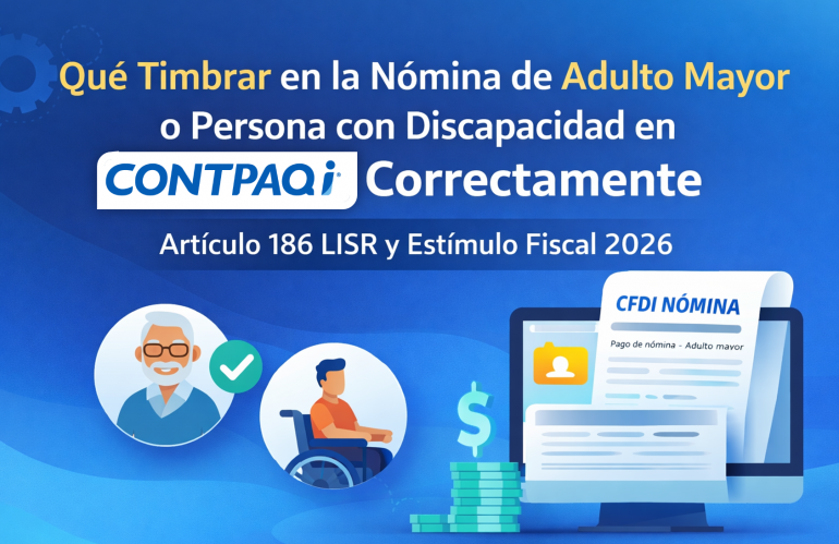Cómo timbrar la nómina de adulto mayor o persona con discapacidad en CONTPAQi correctamente (artículo 186 LISR y estímulo fiscal 2026)